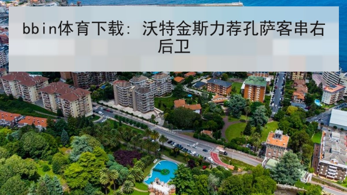 bbin体育下载: 沃特金斯力荐孔萨客串右后卫 bbin体育下载: 沃特金斯力荐孔萨客串右后卫